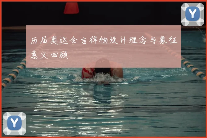 历届奥运会吉祥物设计理念与象征意义回顾