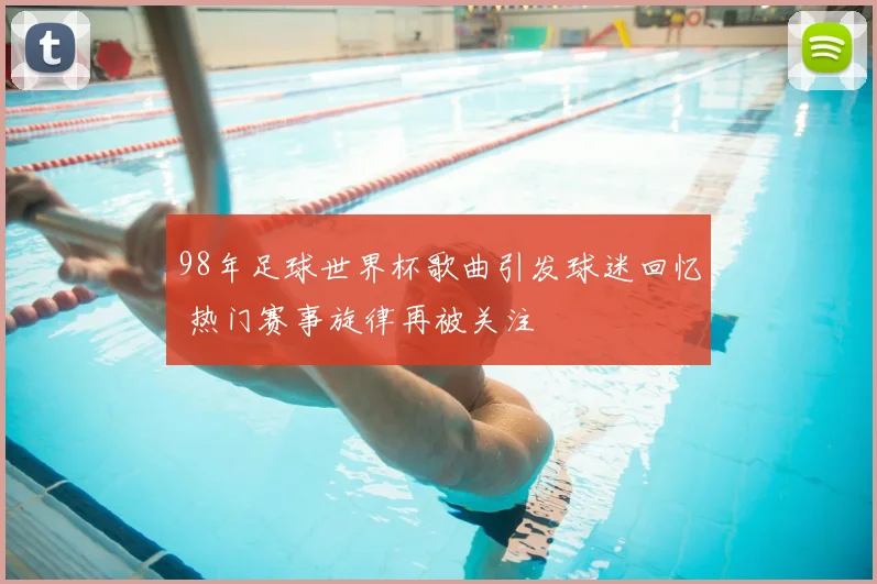 98年足球世界杯歌曲引发球迷回忆 热门赛事旋律再被关注