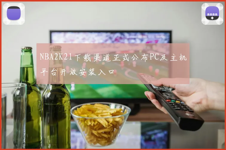 NBA2K21下载渠道正式公布PC及主机平台开放安装入口